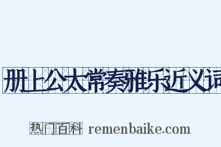 册上公太常奏雅乐近义词是什么意思的图片